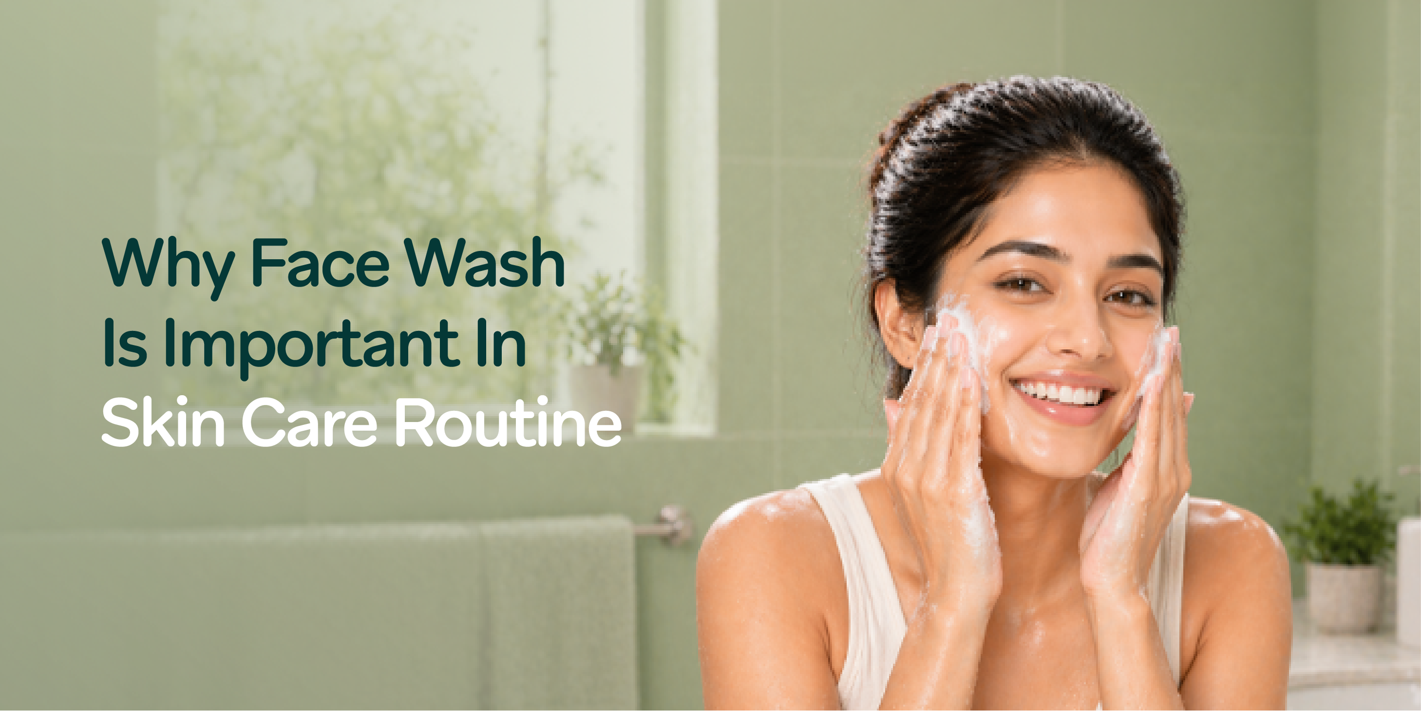 Why Face Wash Is the Most Important Step in Your Skincare Routine